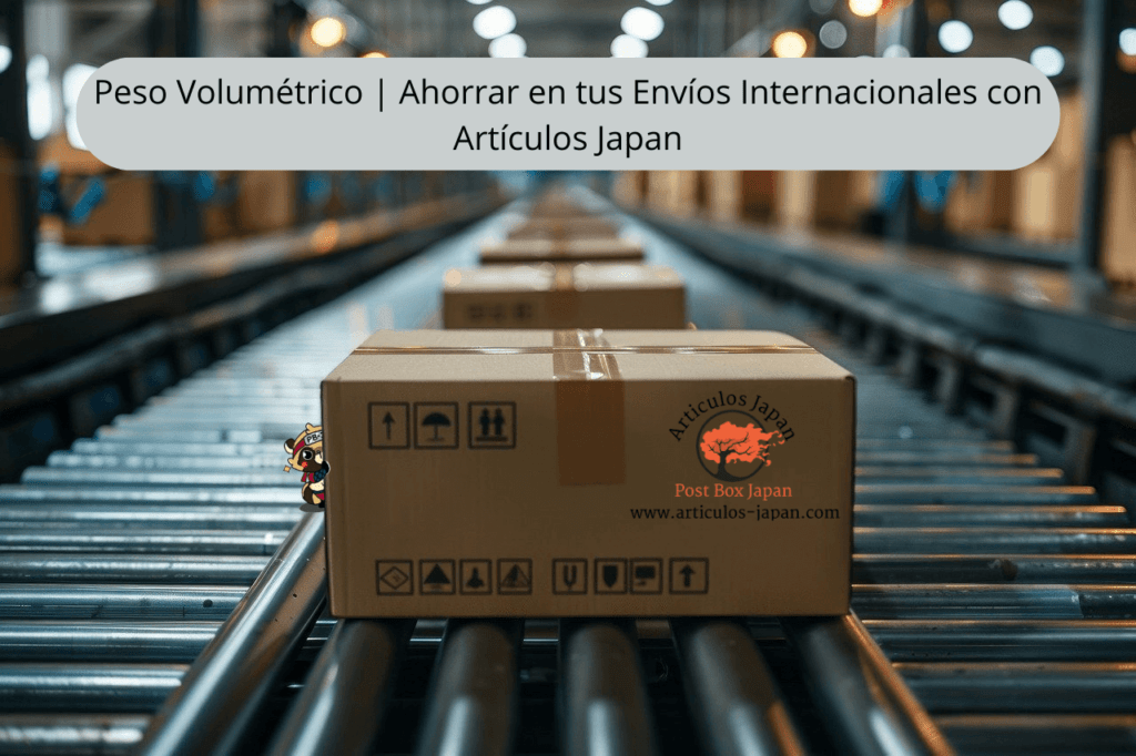 Peso Volumétrico | Ahorrar en tus Envíos Internacionales con Artículos Japan